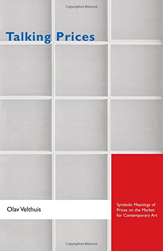 Talking Prices: Symbolic Meanings of Prices on the Market for Contemporary Art (Princeton Studies in Cultural Sociology)