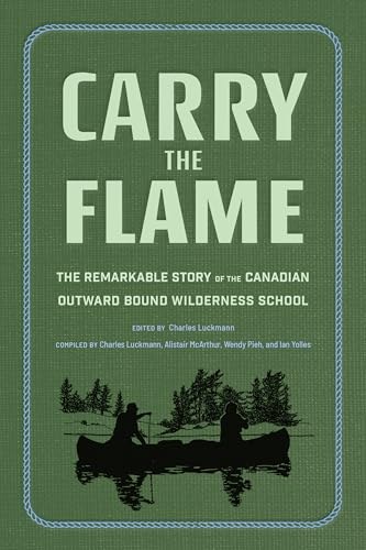 Carry the Flame : The Remarkable Story of the Canadian Outward Bound Wilderness School