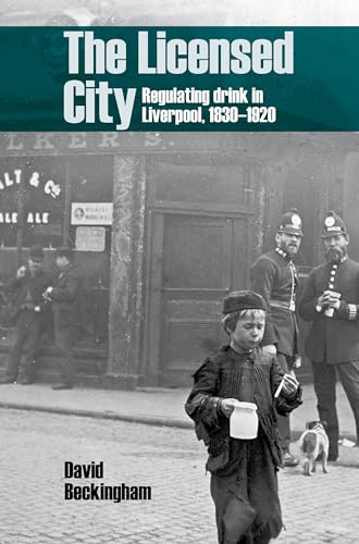 The Licensed City : Regulating drink in Liverpool, 1830-1920