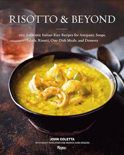 Risotto and Beyond : 100 Authentic Italian Rice Recipes for Antipasti, Soups, Salads, Risotti, One-Dish Meals, and Desserts