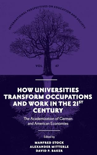 How Universities Transform Occupations and Work in the 21st Century : The Academization of German and American Economies