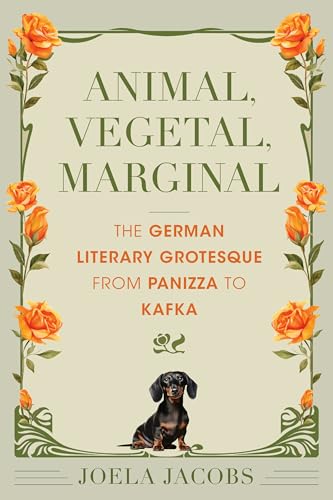 Animal, Vegetal, Marginal : The German Literary Grotesque from Panizza to Kafka