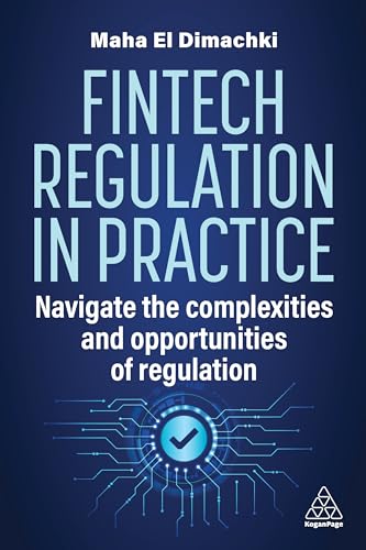 Fintech Regulation In Practice : Navigate the Complexities and Opportunities of Regulation