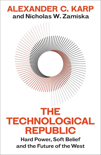 The Technological Republic : Hard Power, Soft Belief, and the Future of the West