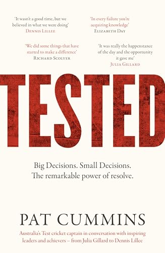 Tested : The remarkable power of resolve - reflections and conversations on leadership and resilience from Pat Cummins with Julia Gillard, Nedd Brockmann, Prof. Richard Scolyer, and others