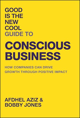 Good is the New Cool Guide to Conscious Business : How Companies Can Drive Growth Through Positive Impact