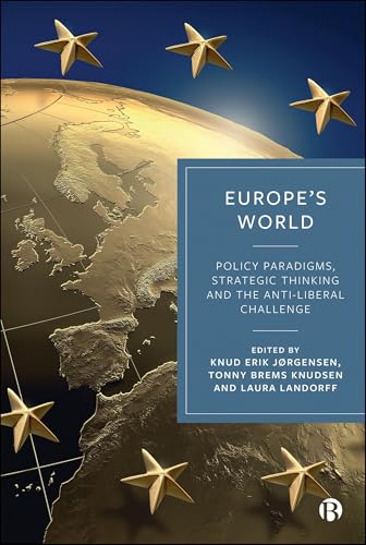 Europe’s World : Policy Paradigms, Strategic Thinking and the Anti-Liberal Challenge