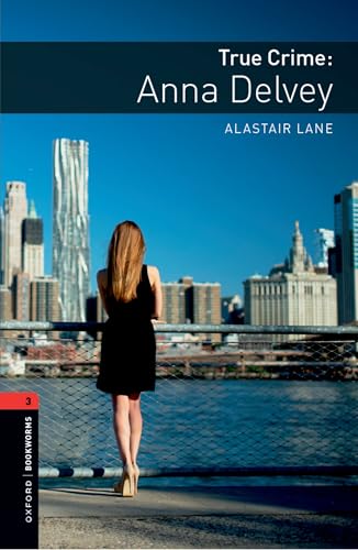 Oxford Bookworms Library: Level 3: True Crime: Anna Delvey : Graded readers for secondary and adult learners