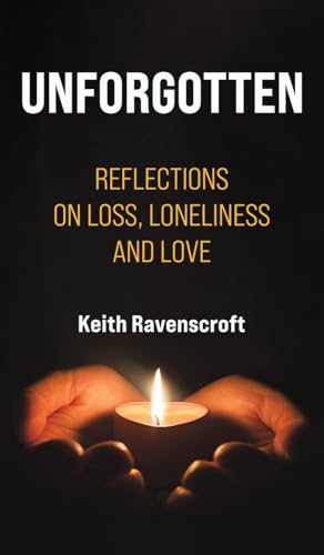Unforgotten: Reflections on Loss, Loneliness and Love