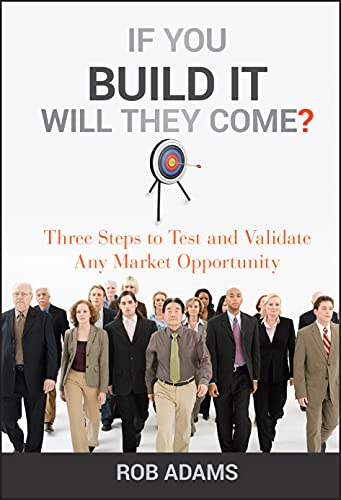 If You Build It Will They Come? Three Steps to Test and Validate Any Market Opportunity