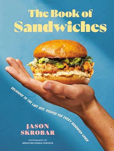 The Book Of Sandwiches : Delicious to the Last Bite: Recipes for Every Sandwich Lover