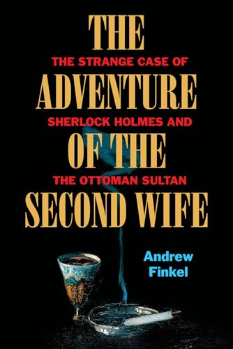 The Adventure of the Second Wife : The Strange Case of Sherlock Holmes and the Ottoman Sultan
