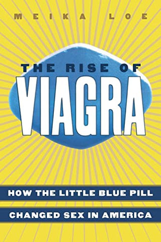 The Rise of Viagra: How the Little Blue Pill Changed Sex in America by Meika Loe (2006, Paperback)