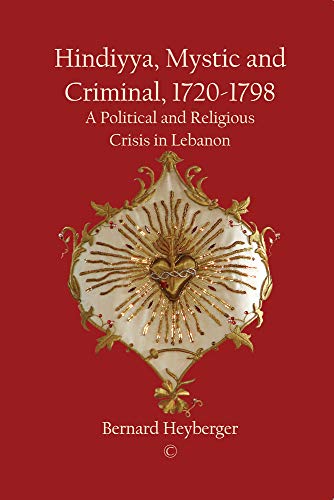 Hindiyya, Mystic and Criminal (1720-1798): A Political and Religious Crisis in Lebanon