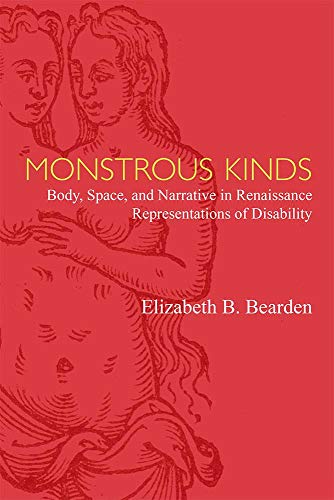 Monstrous Kinds : Body, Space, and Narrative in Renaissance Representations of Disability