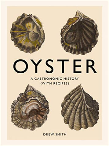 Oyster: A Gastronomic History: A Gastronomic History (with Recipes)