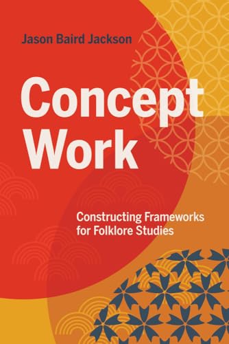 Concept Work : Constructing Frameworks for Folklore Studies