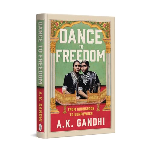 Dance to Freedom : From Ghungroos to Gunpowder