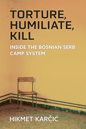 Torture, Humiliate, Kill : Inside the Bosnian Serb Camp System