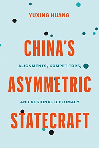 China's Asymmetric Statecraft : Alignments, Competitors, and Regional Diplomacy