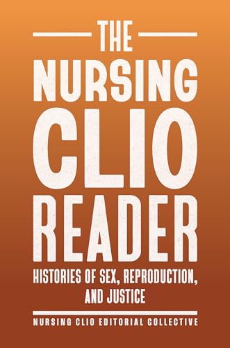 The Nursing Clio Reader : Histories of Sex, Reproduction, and Justice