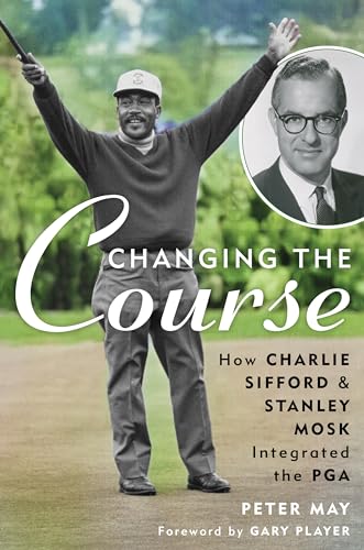 Changing the Course : How Charlie Sifford and Stanley Mosk Integrated the PGA