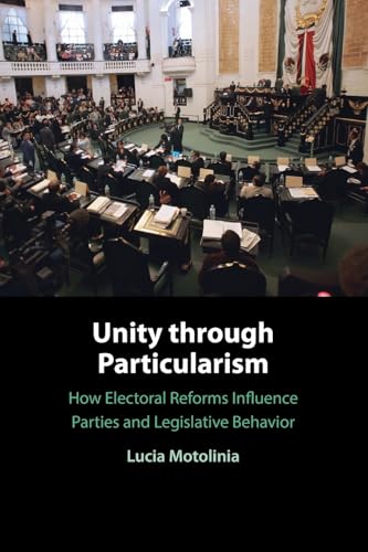Unity through Particularism : How Electoral Reforms Influence Parties and Legislative Behavior