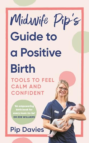 Midwife Pip’s Guide to a Positive Birth : Tools to Feel Calm and Confident