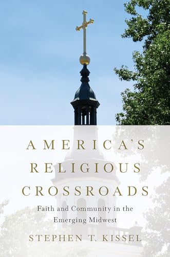 Americas Religious Crossroads: Faith and Community in the Emerging Midwest