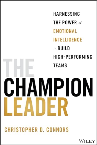 The Champion Leader : Harnessing the Power of Emotional Intelligence to Build High-Performing Teams