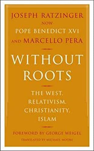 Without Roots : Europe, Relativism, Christianity, Islam