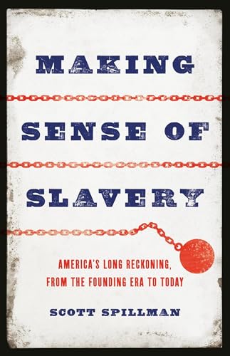Making Sense of Slavery : America’s Long Reckoning, from the Founding Era to Today