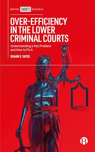 Over-Efficiency in the Lower Criminal Courts : Understanding a Key Problem and How to Fix it