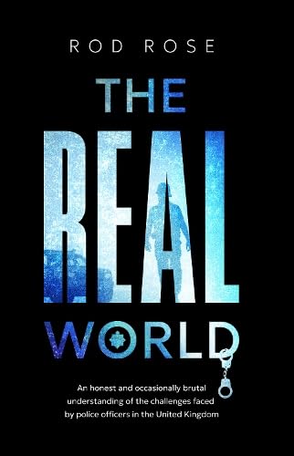The Real World : An honest and occasionally brutal understanding of the challenges faced by Police Officers in the United Kingdom