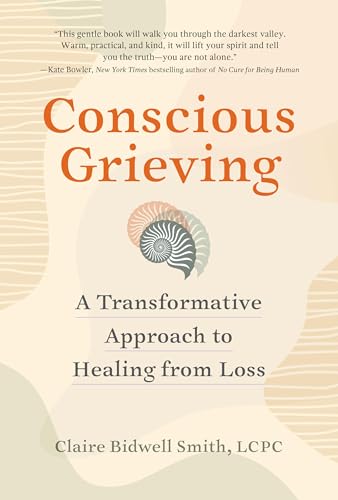 Conscious Grieving : A Transformative Approach to Healing from Loss
