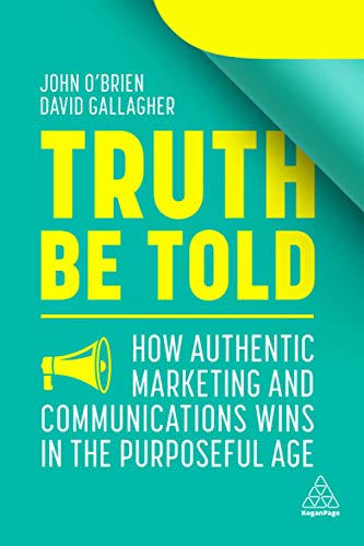 Truth Be Told: How Authentic Marketing and Communications Wins in the Purposeful Age