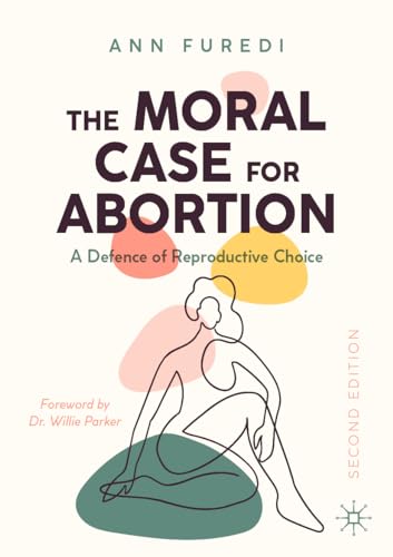 The Moral Case for Abortion : A Defence of Reproductive Choice