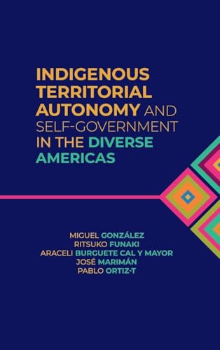 Indigenous Territorial Autonomy and Self-Government  in the Diverse Americas