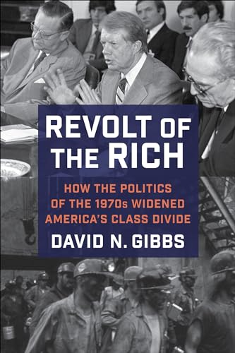 Revolt of the Rich : How the Politics of the 1970s Widened America's Class Divide