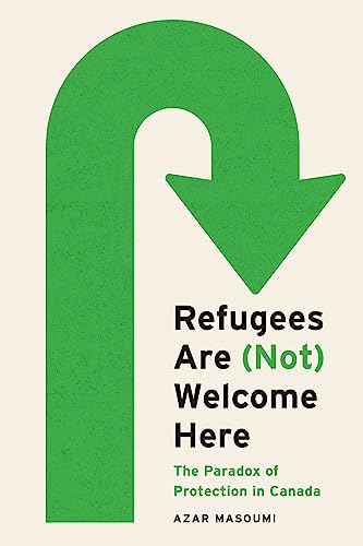 Refugees Are (not) Welcome Here : The Paradox of Protection in Canada