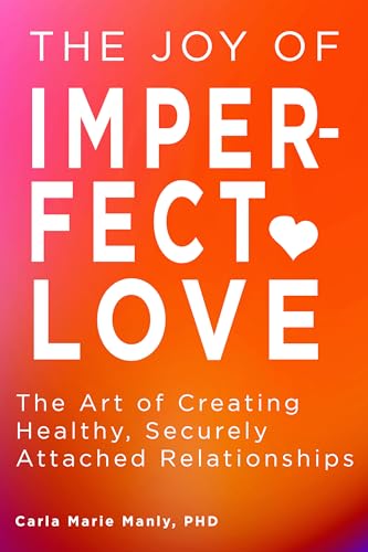 The Joy of Imperfect Love : The Art of Creating Healthy, Securely Attached Relationships
