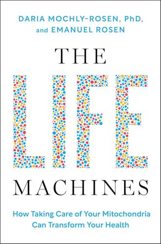 The Life Machines : How Taking Care of Your Mitochondria Can Transform Your Health