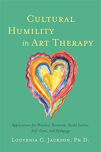 Cultural Humility in Art Therapy: Applications for Practice, Research, Social Justice, Self-Care, and Pedagogy