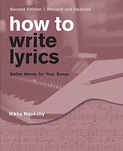 Lyrics: Writing Better Words for Your Songs: Better Words for Your Songs, Second Edition, Revised and Updated