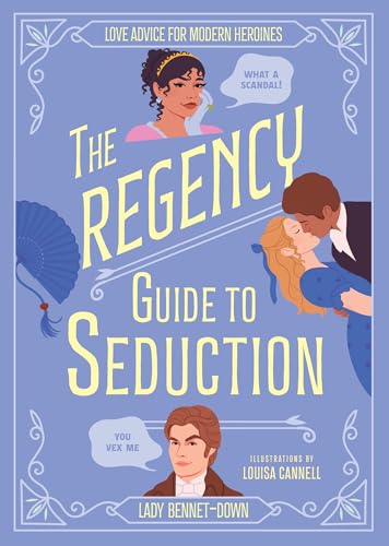 The Regency Guide to Seduction : Love Advice for Modern Heroines