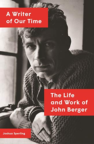A Writer of Our Time: The Life and Work of John Berger