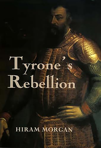 Tyrones Rebellion: The Outbreak of the Nine Years War in Tudor Ireland