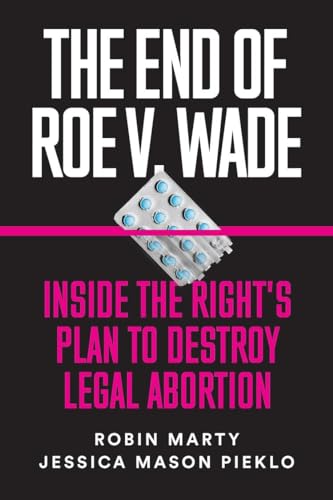 The End Of Roe V. Wade: Inside the Rights Plan to Destroy Legal Abortion