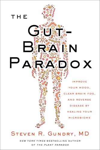 The Gut-Brain Paradox : Improve Your Mood, Clear Brain Fog, and Reverse Disease by Healing Your Microbiome