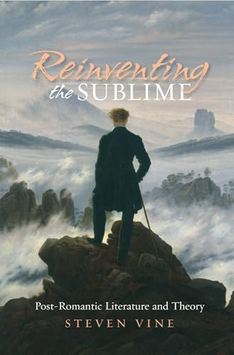 Reinventing the Sublime : Post-Romantic Literature and Theory